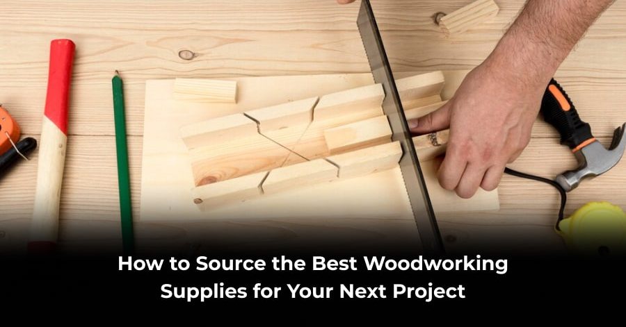 How to Source the Best Woodworking Supplies for Your Next Project-min