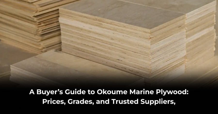 A Buyer’s Guide to Okoume Marine Plywood_ Prices, Grades, and Trusted Suppliers,-min