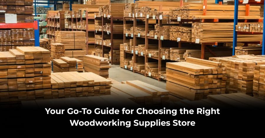 Your Go-To Guide for Choosing the Right Woodworking Supplies Store-min