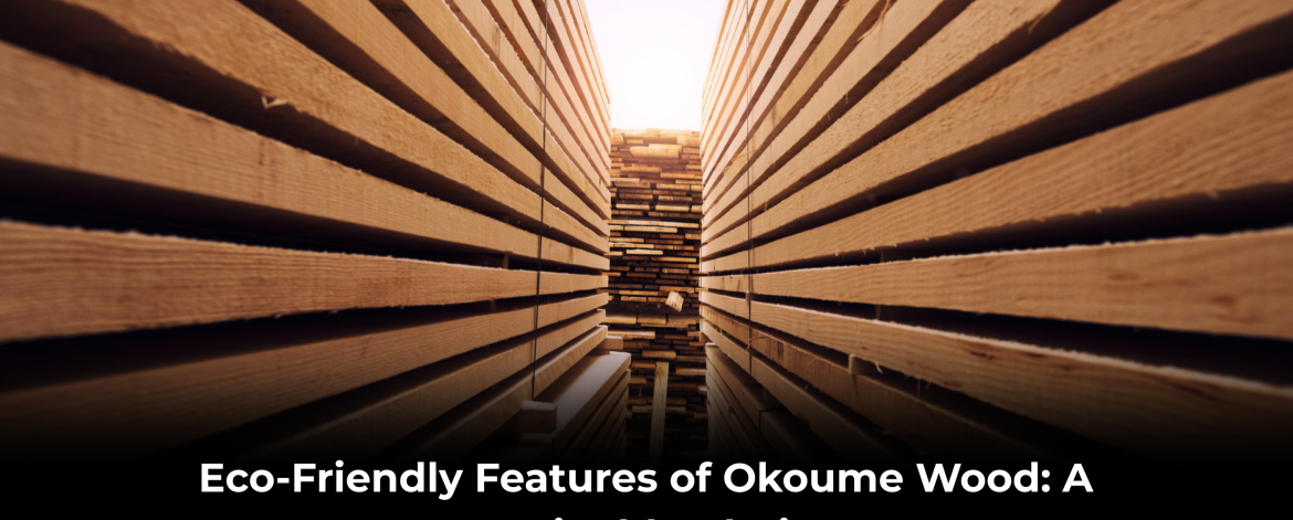 Eco-Friendly Features of Okoume Wood
