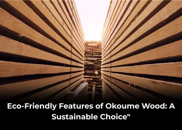 Eco-Friendly Features of Okoume Wood