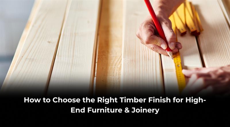 How-to-Choose-the-Right-Timber-Finish-for-High-End-Furniture-Joinery