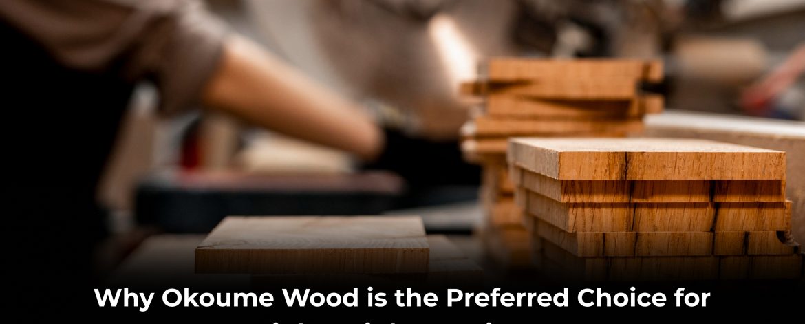 Okoume Wood is the Preferred Choice