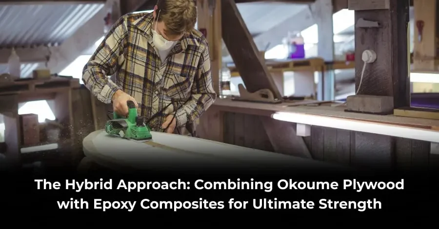 The Hybrid Approach: Okoume Plywood with Epoxy Composites