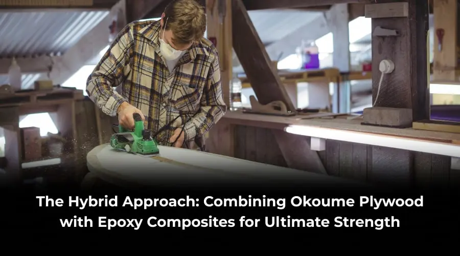 The Hybrid Approach: Okoume Plywood with Epoxy Composites