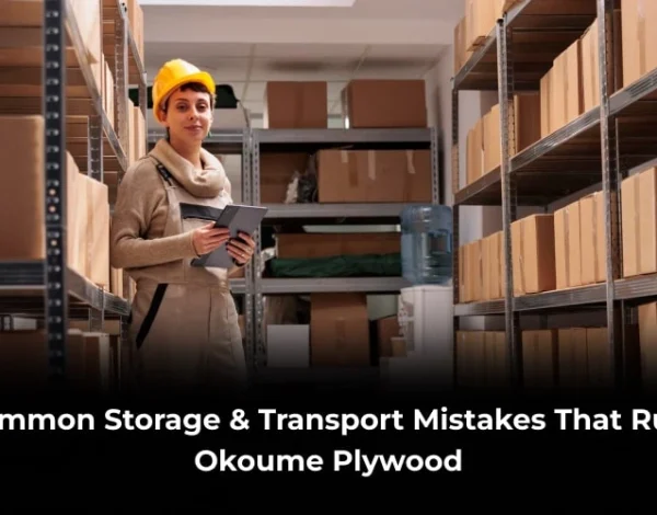Common storage and transport mistakes that ruin okoume plywood