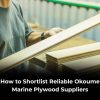 How to Shortlist Reliable Okoume Marine Plywood Suppliers