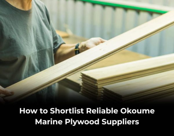 How to Shortlist Reliable Okoume Marine Plywood Suppliers
