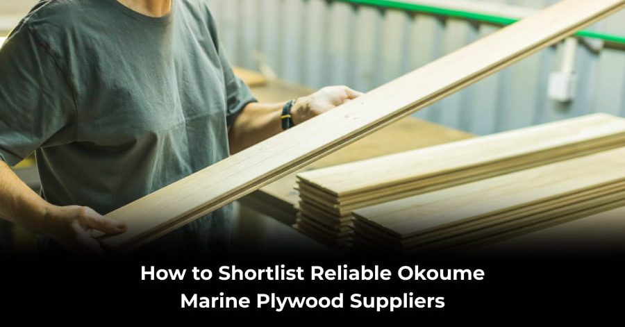 How to Shortlist Reliable Okoume Marine Plywood Suppliers
