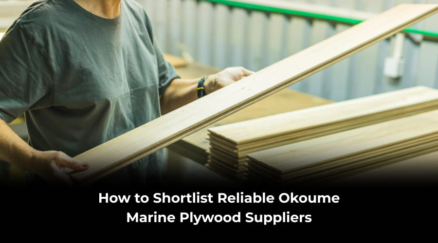 How to Shortlist Reliable Okoume Marine Plywood Suppliers