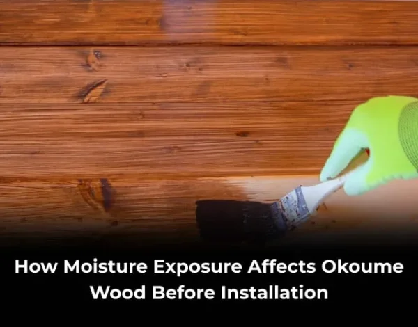 How moisture exposure affects Okoume wood before installation